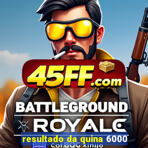 resultado da quina 6000